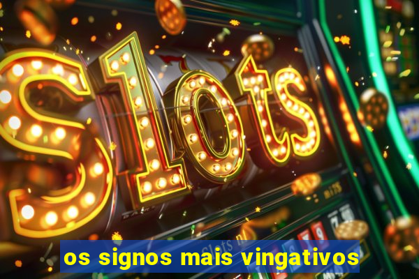 os signos mais vingativos